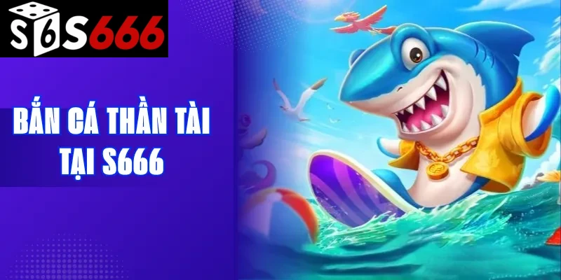 Bắn cá Thần Tài tại S666