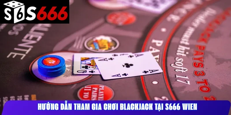 Hướng dẫn tham gia chơi Blackjack tại S666