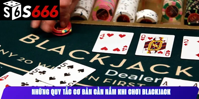 Những quy tắc cơ bản cần nắm khi chơi Blackjack