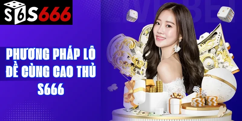 Phương pháp lô đề cùng cao thủ S666