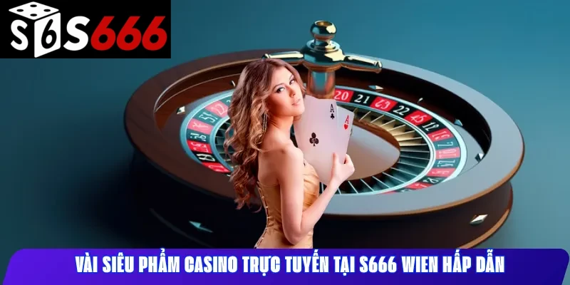 Vài siêu phẩm casino trực tuyến tại S666 hấp dẫn