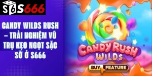 Candy Wilds Rush – Trải Nghiệm Vũ Trụ Kẹo Ngọt Sặc Sỡ Ở S666
