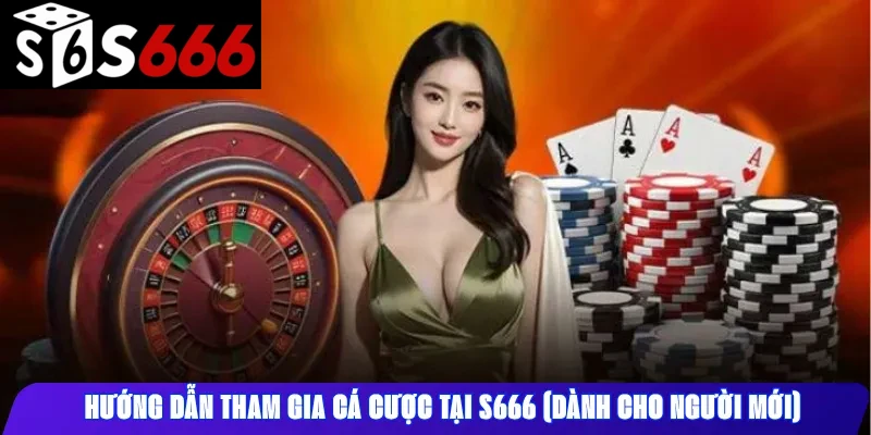 Hướng Dẫn Tham Gia Cá Cược Tại S666 (Dành cho người mới)