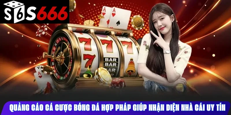Quảng cáo cá cược hợp pháp giúp người chơi nhận diện nhà cái uy tín