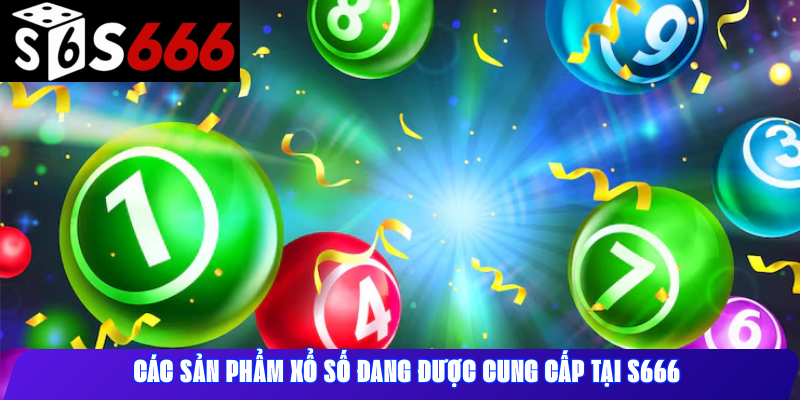 Các sản phẩm xổ số đang được cung cấp tại S666