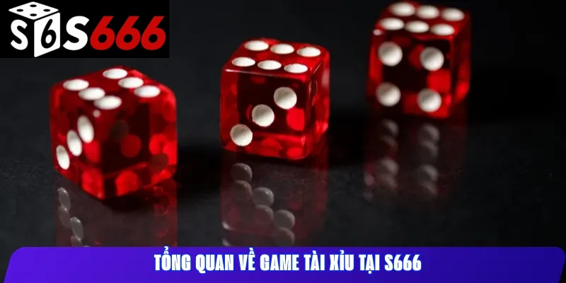 Tổng Quan Về Game Tài Xỉu Tại S666