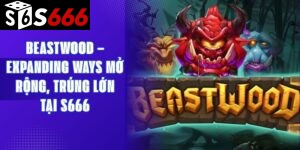 Beastwood – Expanding Ways Mở Rộng, Trúng Lớn Tại S666