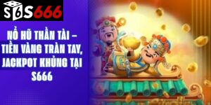 Nổ Hũ Thần Tài – Tiền Vàng Tràn Tay, Jackpot Khủng Tại S666