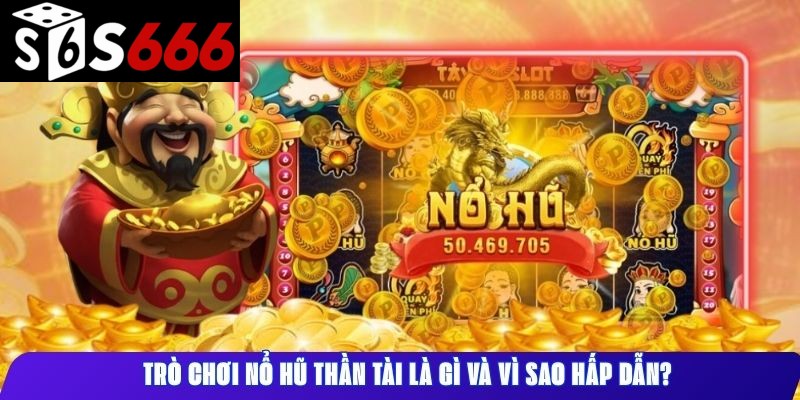 Trò chơi Nổ Hũ Thần Tài là gì và vì sao hấp dẫn?
