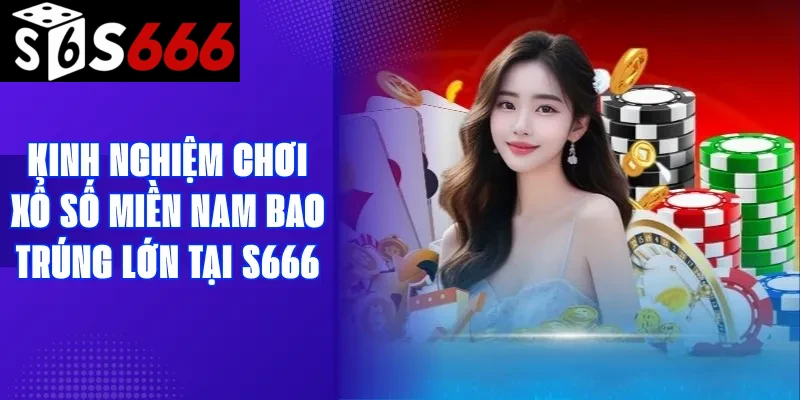 Kinh nghiệm chơi xổ số miền nam bao trúng lớn tại S666