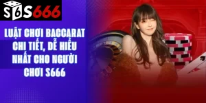 Luật chơi Baccarat chi tiết, dễ hiểu nhất cho người chơi S666