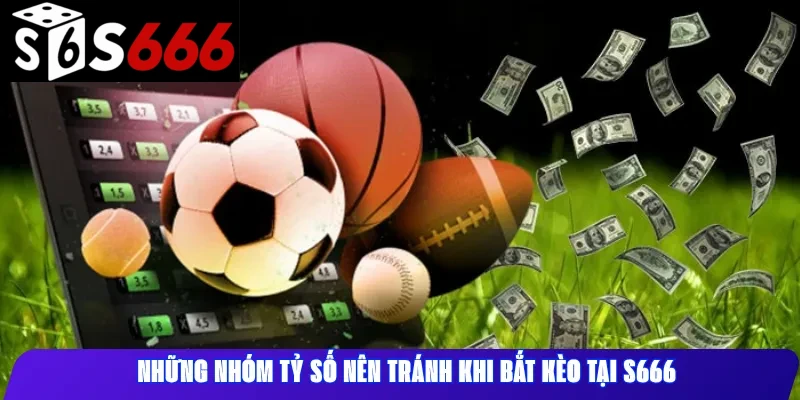 Những Nhóm Tỷ Số Nên Tránh Khi Bắt Kèo Tại S666